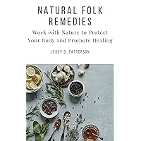 NATURAL FOLK REMEDIES: Work with Nature to Protect Your Body and Promote Healing NATURAL FOLK REMEDIES: Work with Nature to Protect Your Body and Promote Healing Kindle Paperback