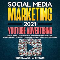 Social Media Marketing 2021: YouTube Advertising: How to Become an Influencer of Millions While Advertising & Building a Business Brand-Top Secrets, Techniques & Strategies for Growing Your Channel Social Media Marketing 2021: YouTube Advertising: How to Become an Influencer of Millions While Advertising & Building a Business Brand-Top Secrets, Techniques & Strategies for Growing Your Channel Audible Audiobook Kindle Paperback
