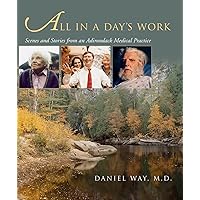 All in a Day's Work: Scenes and Stories from an Adirondack Medical Practice (Q) All in a Day's Work: Scenes and Stories from an Adirondack Medical Practice (Q) Hardcover Paperback Mass Market Paperback
