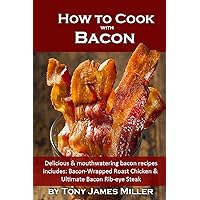 How to Cook with Bacon: Delicious and Mouthwatering Bacon Recipes (Burgers, Barbecue and Jerky Series)