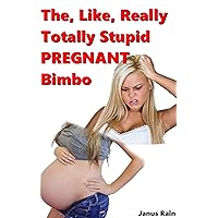 The, Like, Really Totally Stupid Pregnant Bimbo (The Like Really Totally Stupid Series Book 2)