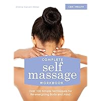 Complete Self Massage Workbook: Over 100 Simple Techniques for Re-energizing Body and Mind Complete Self Massage Workbook: Over 100 Simple Techniques for Re-energizing Body and Mind Kindle Paperback