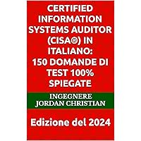 Certified Information Systems Auditor (CISA®) in Italiano: 150 Domande di Test 100% Spiegate: Edizione del 2024 (Italian Edition) Certified Information Systems Auditor (CISA®) in Italiano: 150 Domande di Test 100% Spiegate: Edizione del 2024 (Italian Edition) Kindle Hardcover Paperback