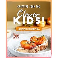 Creative Food for Clever Kids!: Delicious (and Healthy!) Food for Your Little Ones Creative Food for Clever Kids!: Delicious (and Healthy!) Food for Your Little Ones Kindle Paperback