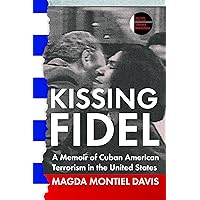 Kissing Fidel: A Memoir of Cuban American Terrorism in the United States (The Iowa Prize in Literary Nonfiction) Kissing Fidel: A Memoir of Cuban American Terrorism in the United States (The Iowa Prize in Literary Nonfiction) Paperback Kindle