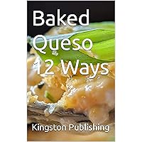 Baked Queso 12 Ways (Recipes) Baked Queso 12 Ways (Recipes) Kindle