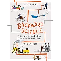 Backward Science: What was life like before world-changing discoveries? Backward Science: What was life like before world-changing discoveries? Kindle Hardcover