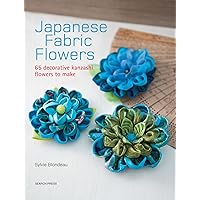 Japanese Fabric Flowers: 65 decorative kanzashi flowers to make Japanese Fabric Flowers: 65 decorative kanzashi flowers to make Paperback