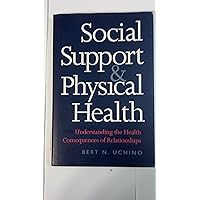 Social Support and Physical Health: Understanding the Health Consequences of Relationships Social Support and Physical Health: Understanding the Health Consequences of Relationships Hardcover Paperback