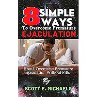 8 SIMPLE WAYS TO OVERCOME PREMATURE EJACULATION: How I Overcame Premature Ejaculation Without Pills