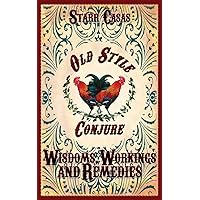 Old Style Conjure Wisdoms, Workings and Remedies Old Style Conjure Wisdoms, Workings and Remedies Paperback Kindle