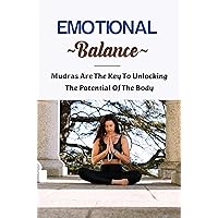 Emotional Balance: Mudras Are The Key To Unlocking The Potential Of The Body