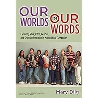 Our Worlds in Our Words: Exploring Race, Class, Gender, and Sexual Orientation in Multicultural Classrooms (Multicultural Education Series) Our Worlds in Our Words: Exploring Race, Class, Gender, and Sexual Orientation in Multicultural Classrooms (Multicultural Education Series) Kindle Hardcover Paperback