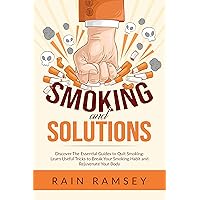 Smoking and Solutions: Discover The Essential Guides to Quit Smoking: Learn Useful Tricks to Break Your Smoking Habit and Rejuvenate Your Body Smoking and Solutions: Discover The Essential Guides to Quit Smoking: Learn Useful Tricks to Break Your Smoking Habit and Rejuvenate Your Body Kindle Paperback