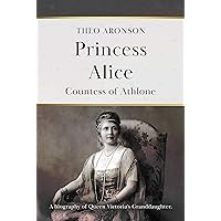 Princess Alice: Countess of Athlone (Theo Aronson Royal History) Princess Alice: Countess of Athlone (Theo Aronson Royal History) Kindle Hardcover Paperback