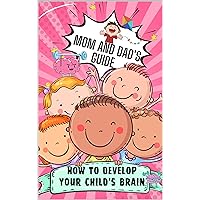 How to develop your child's brain - Mom and Dad's Guide How to develop your child's brain - Mom and Dad's Guide Kindle Paperback