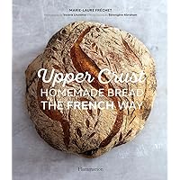 Upper Crust: Homemade Bread the French Way Upper Crust: Homemade Bread the French Way Hardcover Kindle