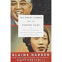 The Great Leader and the Fighter Pilot: The True Story of the Tyrant Who Created North Korea and The Young Lieutenant Who Stole His Way to Freedom The Great Leader and the Fighter Pilot: The True Story of the Tyrant Who Created North Korea and The Young Lieutenant Who Stole His Way to Freedom Hardcover Kindle Audible Audiobook Paperback