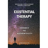 Existential Therapy: Journey to Authenticity (Psychology and Psychotherapy: Theories and Practices Book 10)