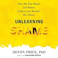 Unlearning Shame: How We Can Reject Self-Blame Culture and Reclaim Our Power Unlearning Shame: How We Can Reject Self-Blame Culture and Reclaim Our Power Audible Audiobook Hardcover Kindle Paperback