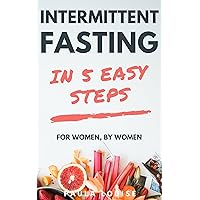 Intermittent Fasting in 5 Easy Steps for Women, By Women: The Secret Women’s Fasting and Diet Guide to Maximize Weight Loss and Burn Fat Intermittent Fasting in 5 Easy Steps for Women, By Women: The Secret Women’s Fasting and Diet Guide to Maximize Weight Loss and Burn Fat Kindle Paperback