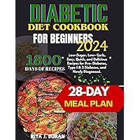 DIABETIC DIET COOKBOOK FOR BEGINNERS 2024: 1800 Days of Low-Sugar, Low-Carb, Easy, Quick, and Delicious Recipes for Pre-Diabetes, Type 1 & 2 Diabetes, and Newly Diagnosed with a 28-day Meal Plan. DIABETIC DIET COOKBOOK FOR BEGINNERS 2024: 1800 Days of Low-Sugar, Low-Carb, Easy, Quick, and Delicious Recipes for Pre-Diabetes, Type 1 & 2 Diabetes, and Newly Diagnosed with a 28-day Meal Plan. Kindle Paperback