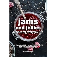 Jams and Jellies Recipes for Everyday Use: 30 Canning and Preserving Recipes for The Best Spreads Jams and Jellies Recipes for Everyday Use: 30 Canning and Preserving Recipes for The Best Spreads Kindle Paperback