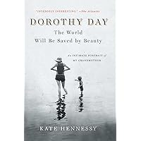 Dorothy Day: The World Will Be Saved by Beauty Dorothy Day: The World Will Be Saved by Beauty Kindle Paperback Audible Audiobook Hardcover Audio CD
