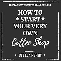 From a Great Dream to Grand Opening: How to Start Your Very Own Coffee Shop From a Great Dream to Grand Opening: How to Start Your Very Own Coffee Shop Audible Audiobook Paperback Kindle Hardcover