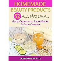 Homemade Beauty Products : Over 50 All Natural Recipes For Face Masks, Facial Cleansers & Face Creams: Natural Organic Recipes For Youthful Skin Homemade Beauty Products : Over 50 All Natural Recipes For Face Masks, Facial Cleansers & Face Creams: Natural Organic Recipes For Youthful Skin Kindle Paperback