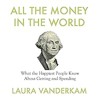 All the Money in the World: What the Happiest People Know About Getting and Spending All the Money in the World: What the Happiest People Know About Getting and Spending Audible Audiobook Paperback Kindle Hardcover Audio CD