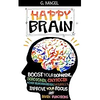 Happy Brain: Boost Your Dopamine, Serotonin, Oxytocin & Other Neurotransmitters Naturally, Improve Your Focus and Brain Functions Happy Brain: Boost Your Dopamine, Serotonin, Oxytocin & Other Neurotransmitters Naturally, Improve Your Focus and Brain Functions Kindle Paperback