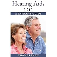 Hearing Aids 101: A Layman's Guide Hearing Aids 101: A Layman's Guide Kindle Paperback
