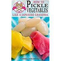 How to Pickle Vegetables Like a Japanese Grandma How to Pickle Vegetables Like a Japanese Grandma Paperback Kindle