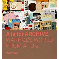 A is for Archive: Warhol’s World from A to Z A is for Archive: Warhol’s World from A to Z Hardcover