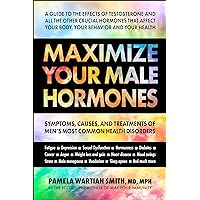 Maximize Your Male Hormones: Symptoms, Causes, and Treatments of Men’s Most Common Health Disorders
