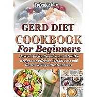 GERD DIET COOKBOOK FOR BEGINNERS: Gastritis-Friendly Eating and Healthy Recipes for Effective Weight Loss and Gastric Relief with Meal Plans GERD DIET COOKBOOK FOR BEGINNERS: Gastritis-Friendly Eating and Healthy Recipes for Effective Weight Loss and Gastric Relief with Meal Plans Kindle Paperback