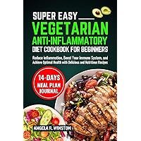 Super Easy Vegetarian Anti-Inflammatory Diet Cookbook For Beginners: Reduce Inflammation, Boost Your Immune System, and Achieve Optimal Health with Delicious and Nutritious Recipes Super Easy Vegetarian Anti-Inflammatory Diet Cookbook For Beginners: Reduce Inflammation, Boost Your Immune System, and Achieve Optimal Health with Delicious and Nutritious Recipes Kindle Paperback