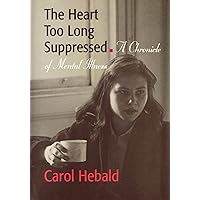 The Heart Too Long Suppressed: A Chronicle of Mental Illness The Heart Too Long Suppressed: A Chronicle of Mental Illness Kindle Hardcover