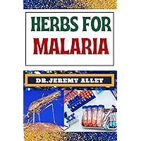 HERBS FOR MALARIA : Unlocking Nature's Healing Power, Harnessing The Therapeutic Potential Of Medicinal Plants HERBS FOR MALARIA : Unlocking Nature's Healing Power, Harnessing The Therapeutic Potential Of Medicinal Plants Kindle Paperback