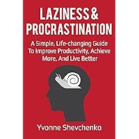 Laziness and Procrastination: A Simple, Life-changing Guide to Improve Productivity, Achieve More and Live Better (Laziness cure, Procrastination cure, ... Self-improvement, Mindset, Motivation) Laziness and Procrastination: A Simple, Life-changing Guide to Improve Productivity, Achieve More and Live Better (Laziness cure, Procrastination cure, ... Self-improvement, Mindset, Motivation) Kindle