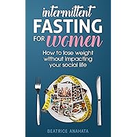 Intermittent Fasting for Women: How to lose weight Without Impacting Your Social Life Intermittent Fasting for Women: How to lose weight Without Impacting Your Social Life Kindle Audible Audiobook Hardcover Paperback