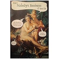 Ain't Nobody's Business If You Do: The Absurdity of Consensual Crimes in a Free Society Ain't Nobody's Business If You Do: The Absurdity of Consensual Crimes in a Free Society Hardcover Paperback Mass Market Paperback