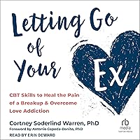 Letting Go of Your Ex: CBT Skills to Heal the Pain of a Breakup and Overcome Love Addiction Letting Go of Your Ex: CBT Skills to Heal the Pain of a Breakup and Overcome Love Addiction Audible Audiobook Paperback Kindle Audio CD