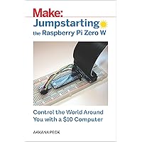 Jumpstarting the Raspberry Pi Zero W: Control the World Around You with a $10 Computer Jumpstarting the Raspberry Pi Zero W: Control the World Around You with a $10 Computer Paperback Kindle