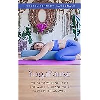 YogaPause: What Women Need To Know After 40 And Why Yoga Is The Answer YogaPause: What Women Need To Know After 40 And Why Yoga Is The Answer Kindle Paperback Hardcover