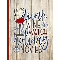 Let's Drink Wine And Watch Holiday Movies: Christmas Winter Holiday Wine And Movie Journal