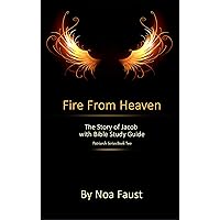 Fire From Heaven: The Story of Jacob with Bible Study Guide (Patriarch Series Book 2) Fire From Heaven: The Story of Jacob with Bible Study Guide (Patriarch Series Book 2) Kindle Paperback