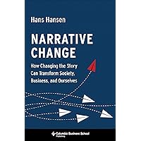 Narrative Change: How Changing the Story Can Transform Society, Business, and Ourselves Narrative Change: How Changing the Story Can Transform Society, Business, and Ourselves Kindle Hardcover