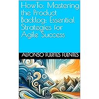 HowTo: Mastering the Product Backlog: Essential Strategies for Agile Success (HowTo: Agile Product Management Insights Book 9) HowTo: Mastering the Product Backlog: Essential Strategies for Agile Success (HowTo: Agile Product Management Insights Book 9) Kindle Paperback